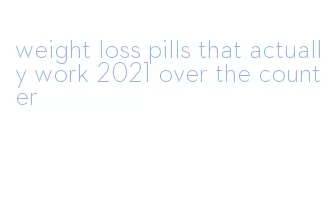 weight loss pills that actually work 2021 over the counter