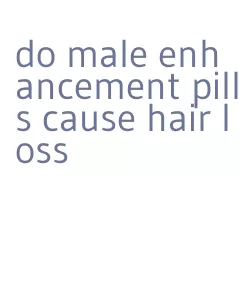 do male enhancement pills cause hair loss