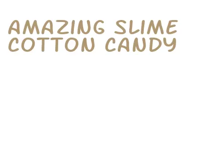 amazing slime cotton candy