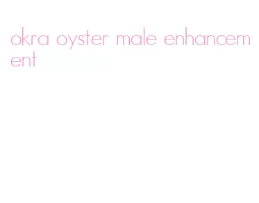okra oyster male enhancement