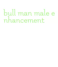 bull man male enhancement