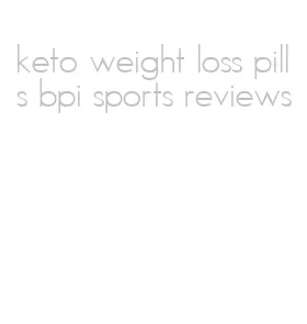 keto weight loss pills bpi sports reviews
