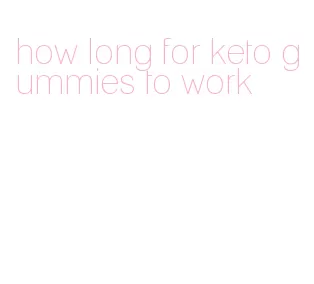 how long for keto gummies to work