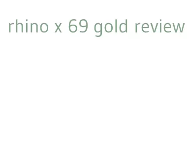 rhino x 69 gold review