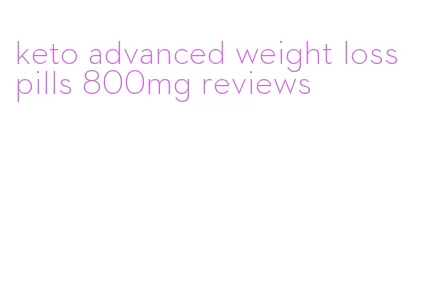 keto advanced weight loss pills 800mg reviews