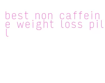 best non caffeine weight loss pill