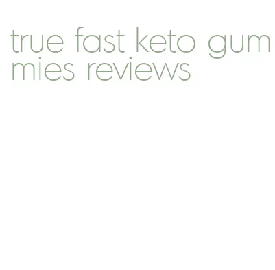 true fast keto gummies reviews