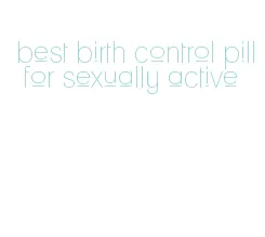 best birth control pill for sexually active