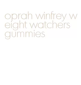 oprah winfrey weight watchers gummies