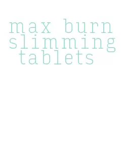 max burn slimming tablets