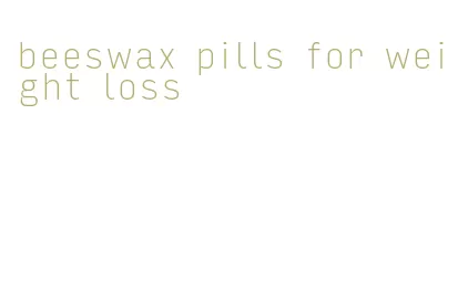 beeswax pills for weight loss