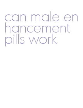 can male enhancement pills work
