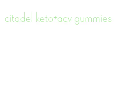 citadel keto+acv gummies