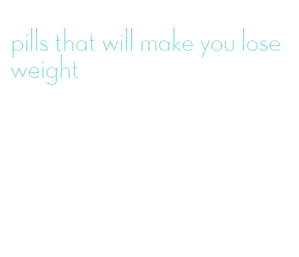 pills that will make you lose weight