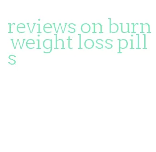 reviews on burn weight loss pills
