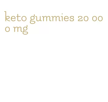 keto gummies 20 000 mg