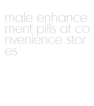 male enhancement pills at convenience stores