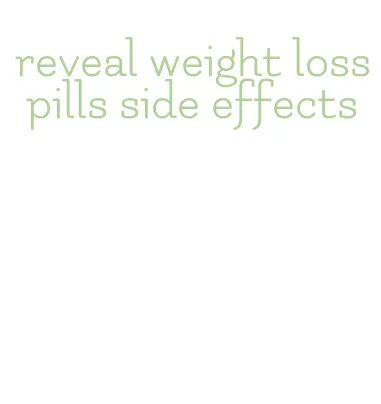reveal weight loss pills side effects