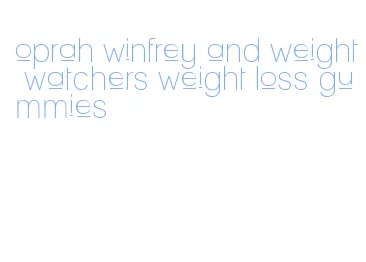 oprah winfrey and weight watchers weight loss gummies