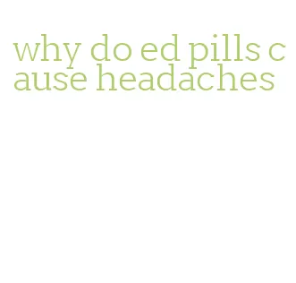 why do ed pills cause headaches