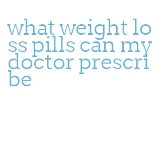 what weight loss pills can my doctor prescribe