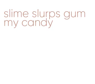slime slurps gummy candy