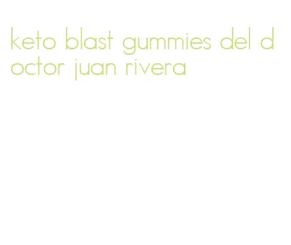 keto blast gummies del doctor juan rivera