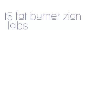 t5 fat burner zion labs