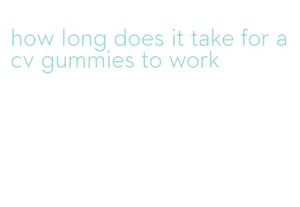 how long does it take for acv gummies to work