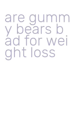 are gummy bears bad for weight loss