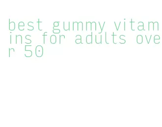best gummy vitamins for adults over 50