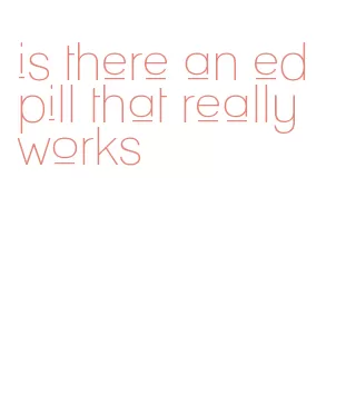 is there an ed pill that really works