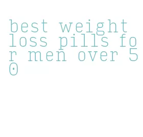 best weight loss pills for men over 50