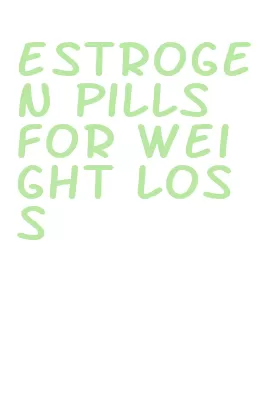 estrogen pills for weight loss