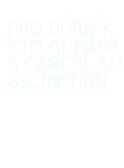 pro burn keto gummies cancel subscription