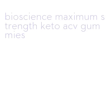 bioscience maximum strength keto acv gummies