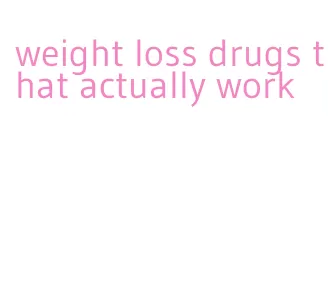 weight loss drugs that actually work