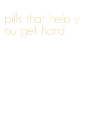 pills that help you get hard