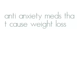 anti anxiety meds that cause weight loss