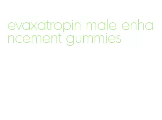 evaxatropin male enhancement gummies
