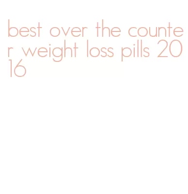 best over the counter weight loss pills 2016