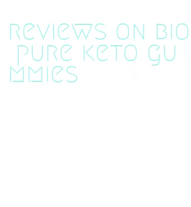 reviews on bio pure keto gummies
