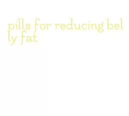 pills for reducing belly fat