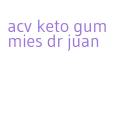 acv keto gummies dr juan