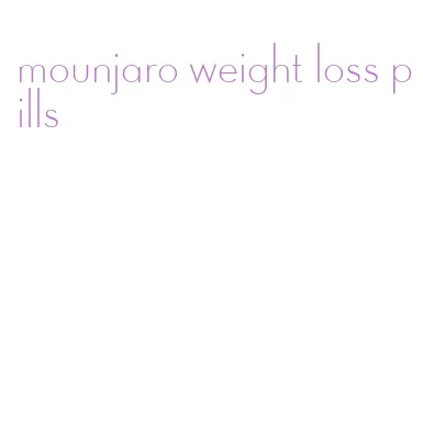 mounjaro weight loss pills