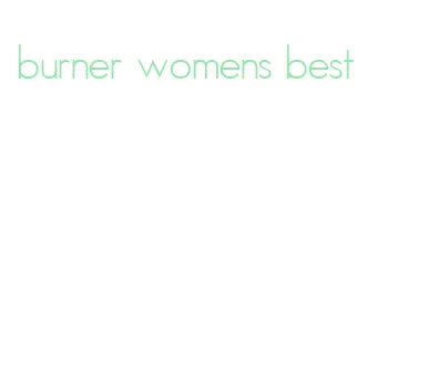 burner womens best