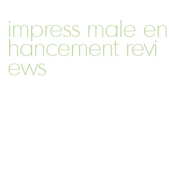 impress male enhancement reviews
