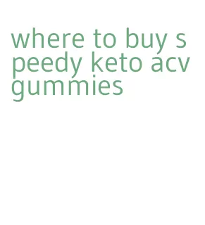 where to buy speedy keto acv gummies