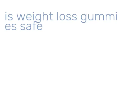 is weight loss gummies safe