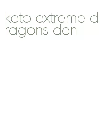 keto extreme dragons den